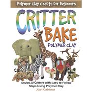 CRITTER BAKE Polymer Clay Sculpt 20 Critters with Easy-to-Follow Steps Using Polymer Clay