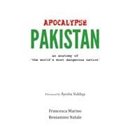 Apocalypse Pakistan An Anatomy of the World's Most Dangerous Nation