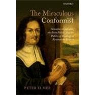 The Miraculous Conformist Valentine Greatrakes, the Body Politic, and the Politics of Healing in Restoration Britain