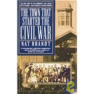 The Town That Started the Civil War The True Story of the Community That Stood Up to Slavery--and Changed a Nation Forever