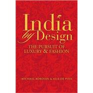India by Design : The Pursuit of Luxury and Fashion
