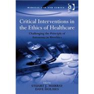 Critical Interventions in the Ethics of Healthcare: Challenging the Principle of Autonomy in Bioethics