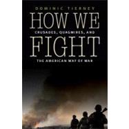 How We Fight : Crusades, Quagmires, and the American Way of War