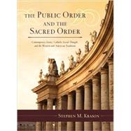 The Public Order and the Sacred Order Contemporary Issues, Catholic Social Thought, and the Western and American Traditions