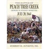 The Battle of Peach Tree Creek: Hood's First Sortie, 20 July 1864