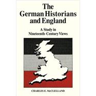 The German Historians and England: A Study in Nineteenth-Century Views
