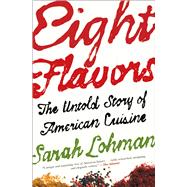 Eight Flavors The Untold Story of American Cuisine