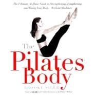 The Pilates Body The Ultimate At-Home Guide to Strengthening, Lengthening and Toning Your Body- Without Machines