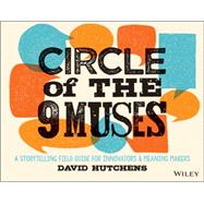 Circle of the 9 Muses A Storytelling Field Guide for Innovators and Meaning Makers