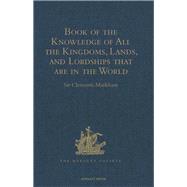 Book of the Knowledge of All the Kingdoms, Lands, and Lordships that are in the World: And the Arms and Devices of each Land and Lordship, or of the Kings and Lords who possess them. Written by a Spanish Franciscan in the Middle of the XIV Century. Publi