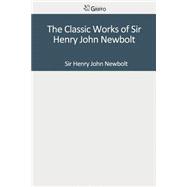 The Classic Works of Sir Henry John Newbolt