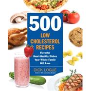 500 Low-Cholesterol Recipes Flavorful Heart-Healthy Dishes Your Whole Family Will Love