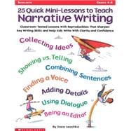 25 Quick Mini-Lessons To Teach Narrative Writing Classroom-Tested Lessons with Reproducibles That Sharpen Key Writing Skills and Help Kids Write with Clarity and Confidence