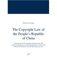 The Copyright Law of the People's Republic of China Understanding the Development and Functioning of the Chinese Copyright Law and the Ongoing Reform as well as the International Influences from the Early Ages until Now