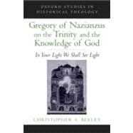 Gregory of Nazianzus on the Trinity and the Knowledge of God In Your Light We Shall See Light