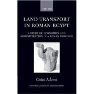Land Transport in Roman Egypt A Study of Economics and Administration in a Roman Province
