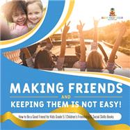 Making Friends and Keeping Them Is Not Easy! | How to Be a Good Friend for Kids Grade 5 | Children's Friendship & Social Skills Books