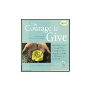 The Courage to Give: Inspiring Stories of People Who Triumphed over Tragedy to Make a Difference in the World