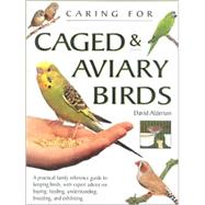 Caring for Caged and Aviary Birds: A Practical Family Reference Guide to Keeping Birds, With Expert Advice on Buying, Feeding, Understanding, Breeding, and Exhibiting