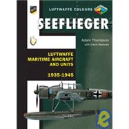 Seeflieger : Luftwaffe Maritime Aircraft and Units 1935-1945
