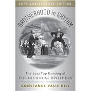 Brotherhood in Rhythm The Jazz Tap Dancing of the Nicholas Brothers, 20th Anniversary Edition