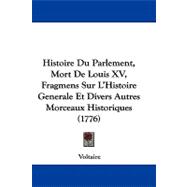 Histoire Du Parlement, Mort De Louis XV, Fragmens Sur L'histoire Generale Et Divers Autres Morceaux Historiques