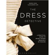The Dress Detective A Practical Guide to Object-Based Research in Fashion,9781472573971