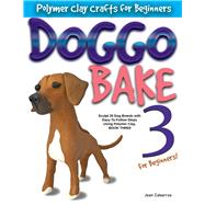 DOGGO BAKE 3 For Beginners! Sculpt 20 Dog Breeds with Easy-to-Follow Steps Using Polymer Clay, BOOK THREE