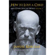 How to Love a Child And Other Selected Works Volume 1