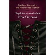 Brothels, Depravity, and Abandoned Women : Illegal Sex in Antebellum New Orleans