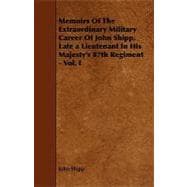 Memoirs of the Extraordinary Military Career of John Shipp, Late a Lieutenant in His Majesty's 87th Regiment -
