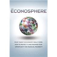 The Econosphere What Makes the Economy Really Work, How to Protect It, and Maximize Your Opportunity for Financial Prosperity (paperback)