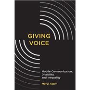 Giving Voice Mobile Communication, Disability, and Inequality