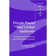 Private Power and Global Authority: Transnational Merchant Law in the Global Political Economy