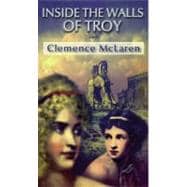 Inside the Walls of Troy A Novel of the Women Who Lived the Trojan War