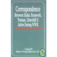 Correspondence Between Stalin, Roosevelt, Truman, Churchill and Attlee During World War II