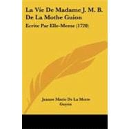 Vie de Madame J M B de la Mothe Guion : Ecrite Par Elle-Meme (1720)