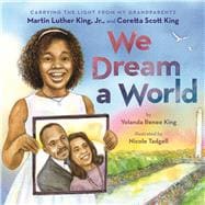 We Dream a World: Carrying the Light From My Grandparents Martin Luther King, Jr. and Coretta Scott King Carrying the Light From My Grandparents Martin Luther King, Jr. and Coretta Scott King