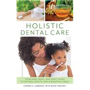Holistic Dental Care Your Mind, Body, and Spirit Guide to Optimal Health and a Beautiful Smile