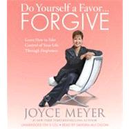 Do Yourself a Favor...Forgive Learn How to Take Control of Your Life Through Forgiveness
