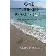 Give yourself Permission... Embracing the Authentic You
