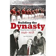 Building the Dynasty Manchester United 1946-1958