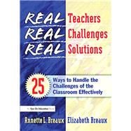 Real Teachers, Real Challenges, Real Solutions: 25 Ways to Handle the Challenges of the Classroom Effectively