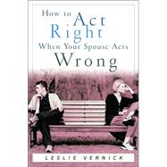 How to Act Right When Your Spouse Acts Wrong