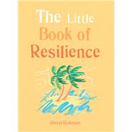 The Little Book of Resilience Embracing life’s challenges in simple steps