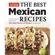 The Best Mexican Recipes Kitchen-Tested Recipes Put the Real Flavors of Mexico Within Reach