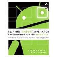 Learning Android Application Programming for the Kindle Fire A Hands-On Guide to Building Your First Android Application