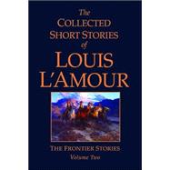 The Collected Short Stories of Louis L'Amour, Volume 2 Frontier Stories