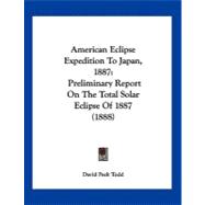 American Eclipse Expedition to Japan 1887 : Preliminary Report on the Total Solar Eclipse Of 1887 (1888)