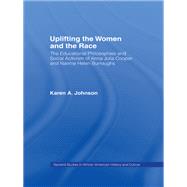 Uplifting the Women and the Race: The Lives, Educational Philosophies and Social Activism of Anna Julia Cooper and Nannie Helen Burroughs
